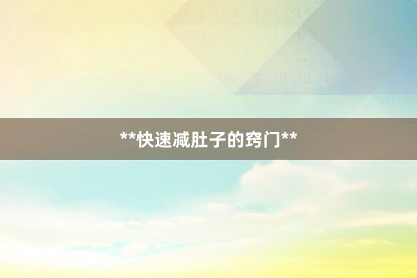 **快速减肚子的窍门**